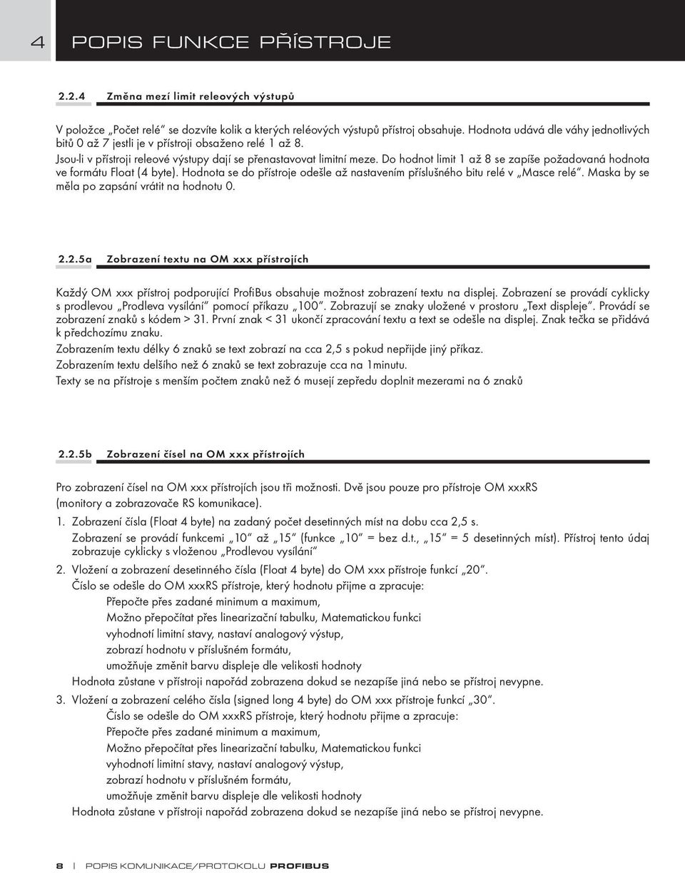 Do hodnot limit 1 až 8 se zapíše požadovaná hodnota ve formátu Float (4 byte). Hodnota se do přístroje odešle až nastavením příslušného bitu relé v Masce relé.