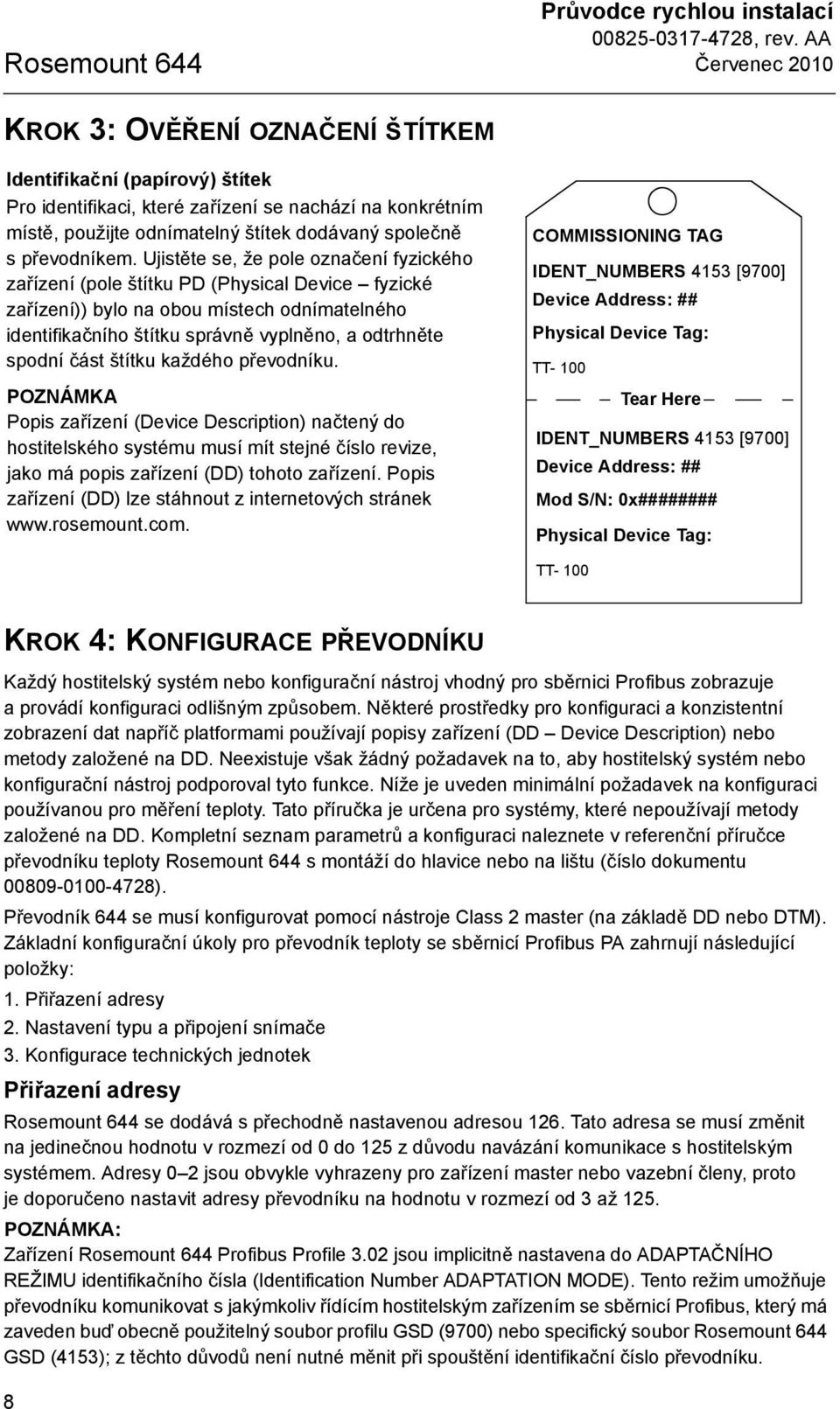 Ujistěte se, že pole označení fyzického zařízení (pole štítku PD (Physical Device fyzické zařízení)) bylo na obou místech odnímatelného identifikačního štítku správně vyplněno, a odtrhněte spodní