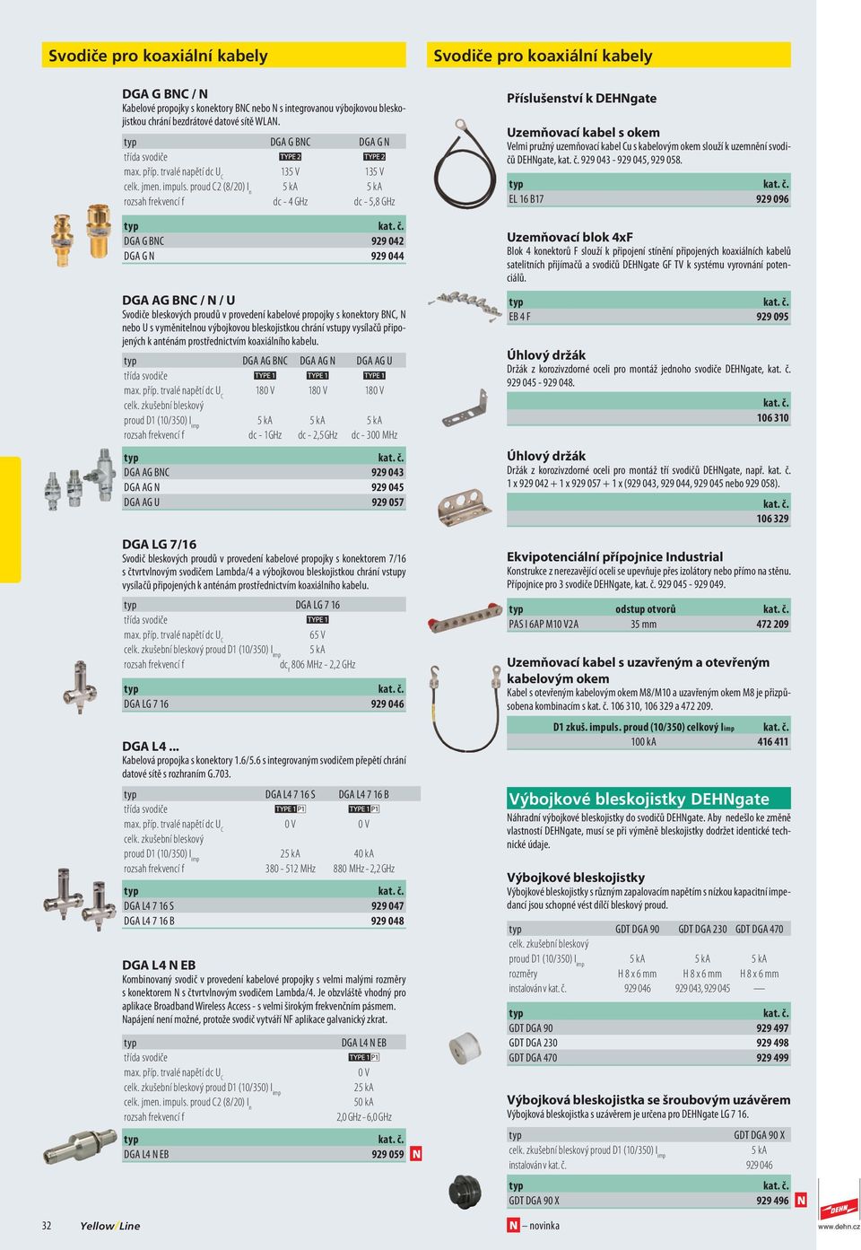 BNC, N nebo U s vyměnitelnou výbojkovou bleskojistkou chrání vstupy vysílačů připojených k anténám prostřednictvím koaxiálního kabelu. DGA AG BNC DGA AG N DGA AG U 180 V 180 V 180 V celk.