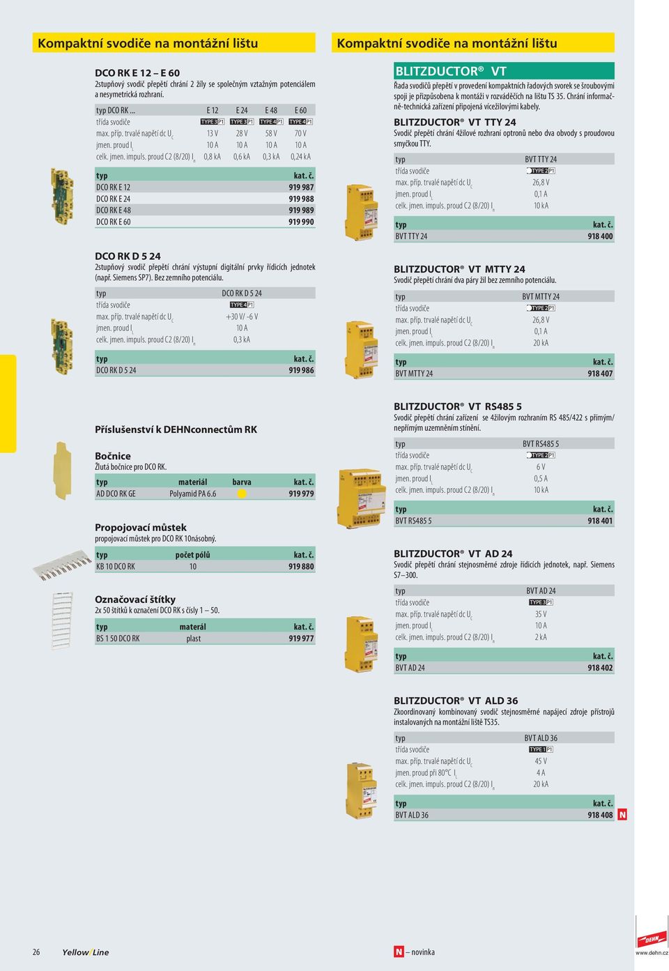 .. E 12 E 24 E 48 E 60 13 V 28 V 58 V 70 V 10 A 10 A 10 A 10 A 0,8 ka 0,6 ka 0,3 ka 0,24 ka DCO RK E 12 919 987 DCO RK E 24 919 988 DCO RK E 48 919 989 DCO RK E 60 919 990 DCO RK D 5 24 2stupňový