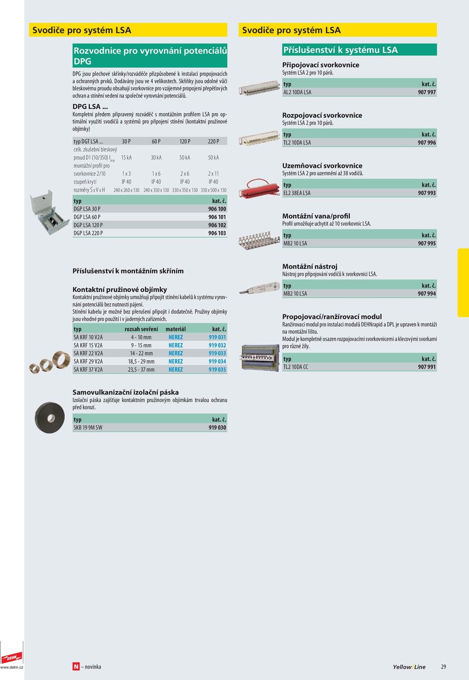 .. Kompletní předem připravený rozváděč s montážním profilem LSA pro optimální využití svodičů a systémů pro připojení stínění (kontaktní pružinové objímky) DGT LSA... 30 P 60 P 120 P 220 P celk.
