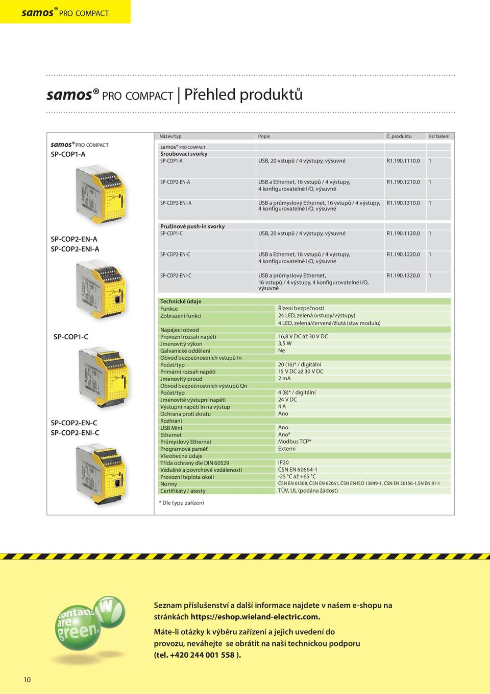 0 4 konfigurovatelné I/O, výsuvné SP-COP2-EN-A SP-COP2-ENI-A Pružinové push-in svorky SP-COP-C USB, 20 vstupů / 4 výstupy, výsuvné R.90.20.0 SP-COP2-EN-C USB a Ethernet, 6 vstupů / 4 výstupy, R.90.220.