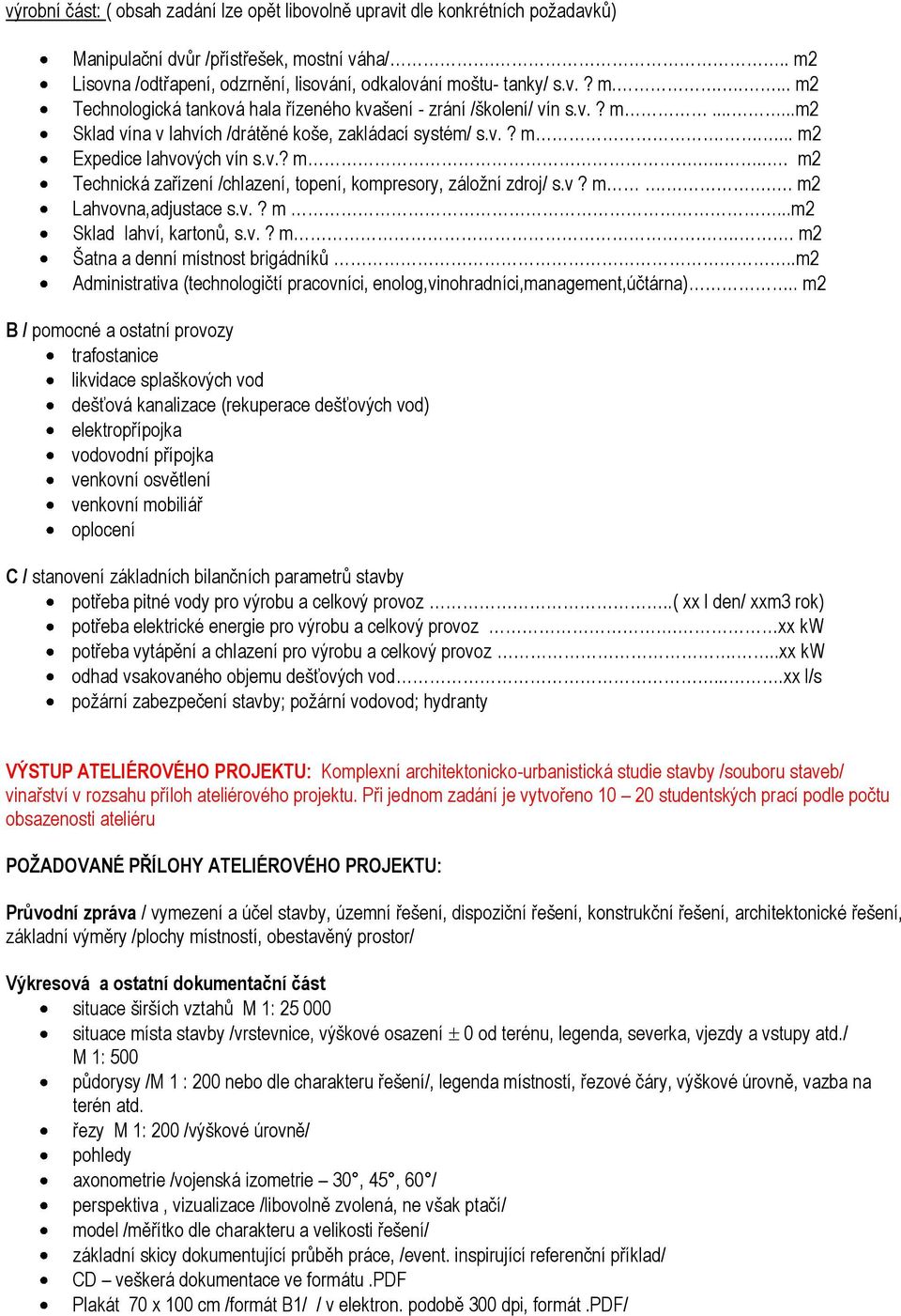 v? m... m2 Lahvovna,adjustace s.v.? m...m2 Sklad lahví, kartonů, s.v.? m... m2 Šatna a denní místnost brigádníků..m2 Administrativa (technologičtí pracovníci, enolog,vinohradníci,management,účtárna).