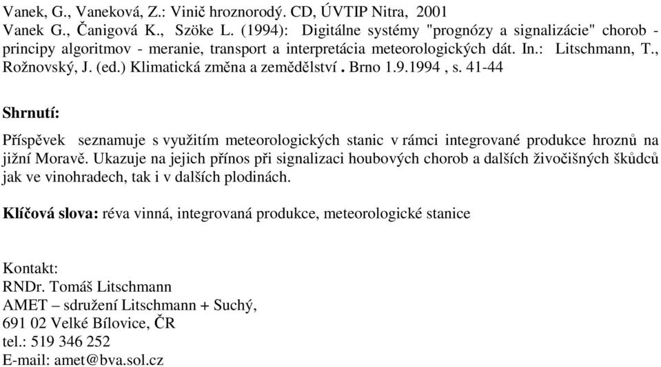 ) Klimatická změna a zemědělství. Brno 1.9.1994, s. 41-44 Shrnutí: Příspěvek seznamuje s využitím meteorologických stanic v rámci integrované produkce hroznů na jižní Moravě.