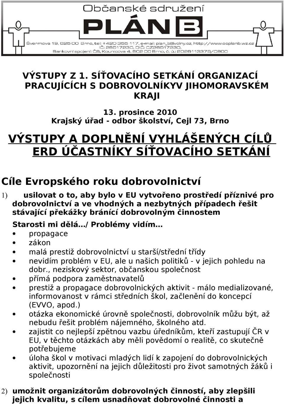 dobrovolnictví u starší/střední třídy nevidím problém v EU, ale u našich politiků - v jejich pohledu na dobr.