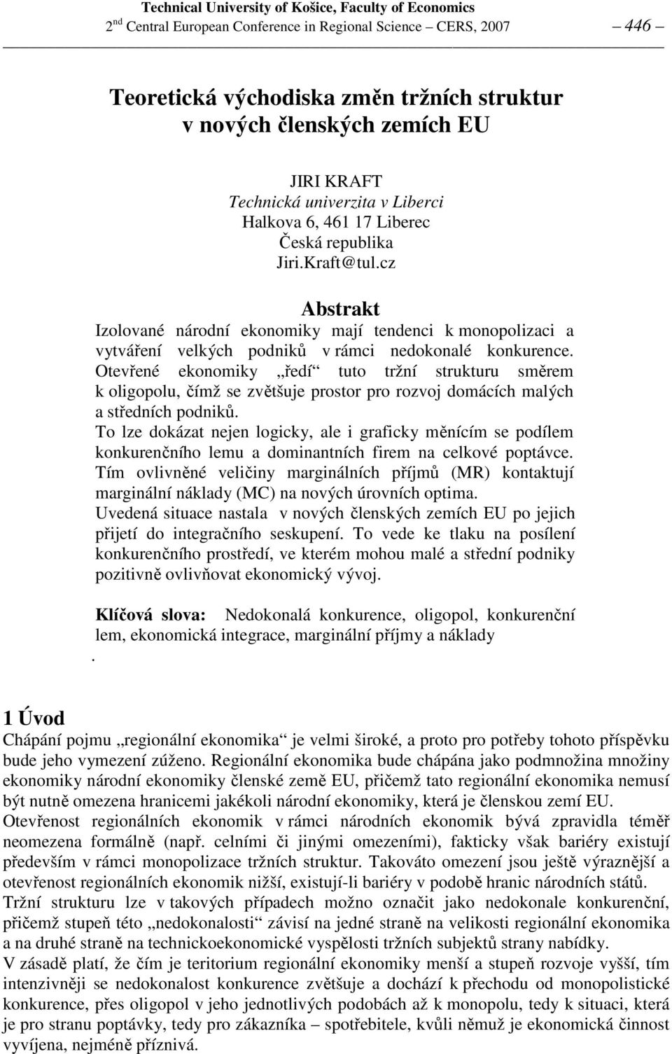 Otevřené ekonomiky ředí tuto tržní strukturu směrem k oligopolu, čímž se zvětšuje prostor pro rozvoj domácích malých a středních podniků.