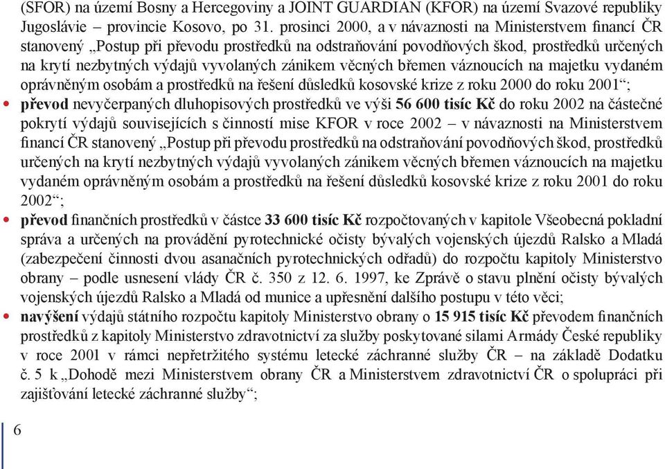 věcných břemen váznoucích na majetku vydaném oprávněným osobám a prostředků na řešení důsledků kosovské krize z roku 2000 do roku 2001 ; převod nevyčerpaných dluhopisových prostředků ve výši 56 600