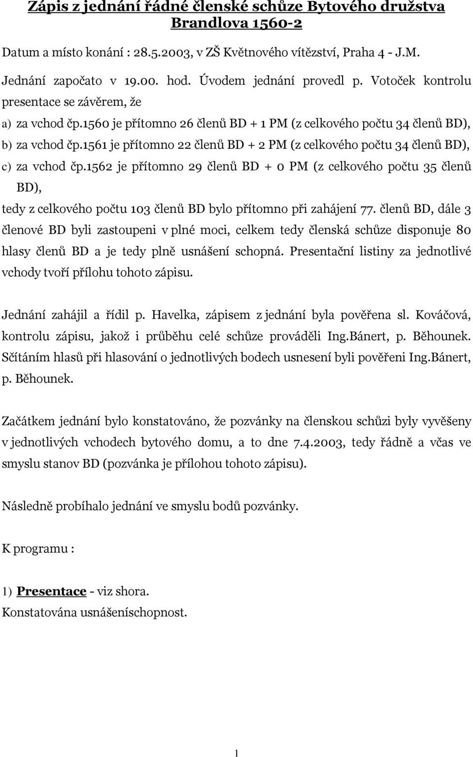 1561 je přítomno 22 členů BD + 2 PM (z celkového počtu 34 členů BD), c) za vchod čp.