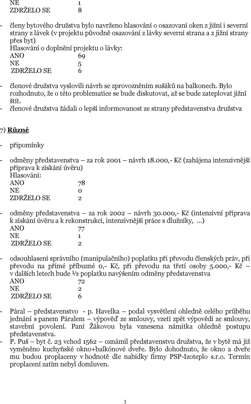 Bylo rozhodnuto, že o této problematice se bude diskutovat, až se bude zateplovat jižní štít.