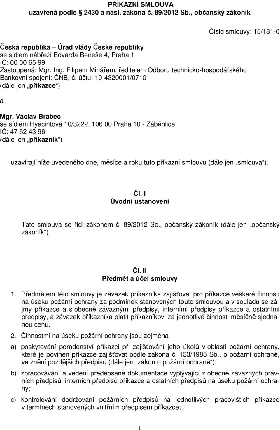 Filipem Minářem, ředitelem Odboru technicko-hospodářského Bankovní spojení: ČNB, č. účtu: 19-4320001/0710 (dále jen příkazce ) a Mgr.