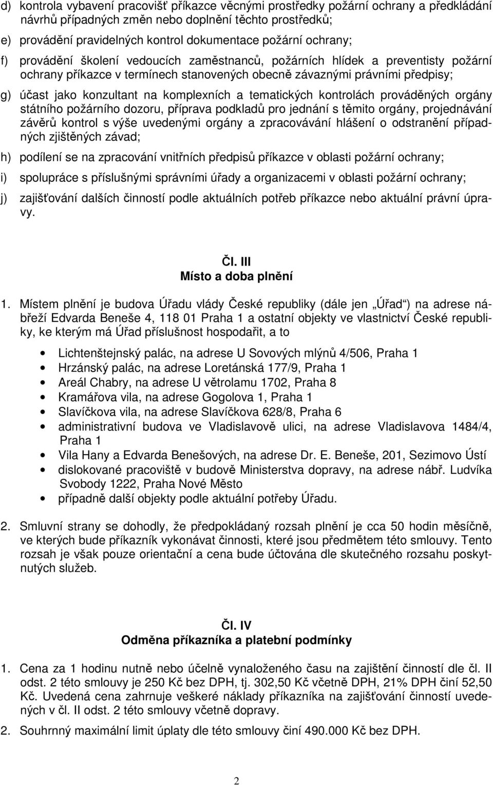 komplexních a tematických kontrolách prováděných orgány státního požárního dozoru, příprava podkladů pro jednání s těmito orgány, projednávání závěrů kontrol s výše uvedenými orgány a zpracovávání