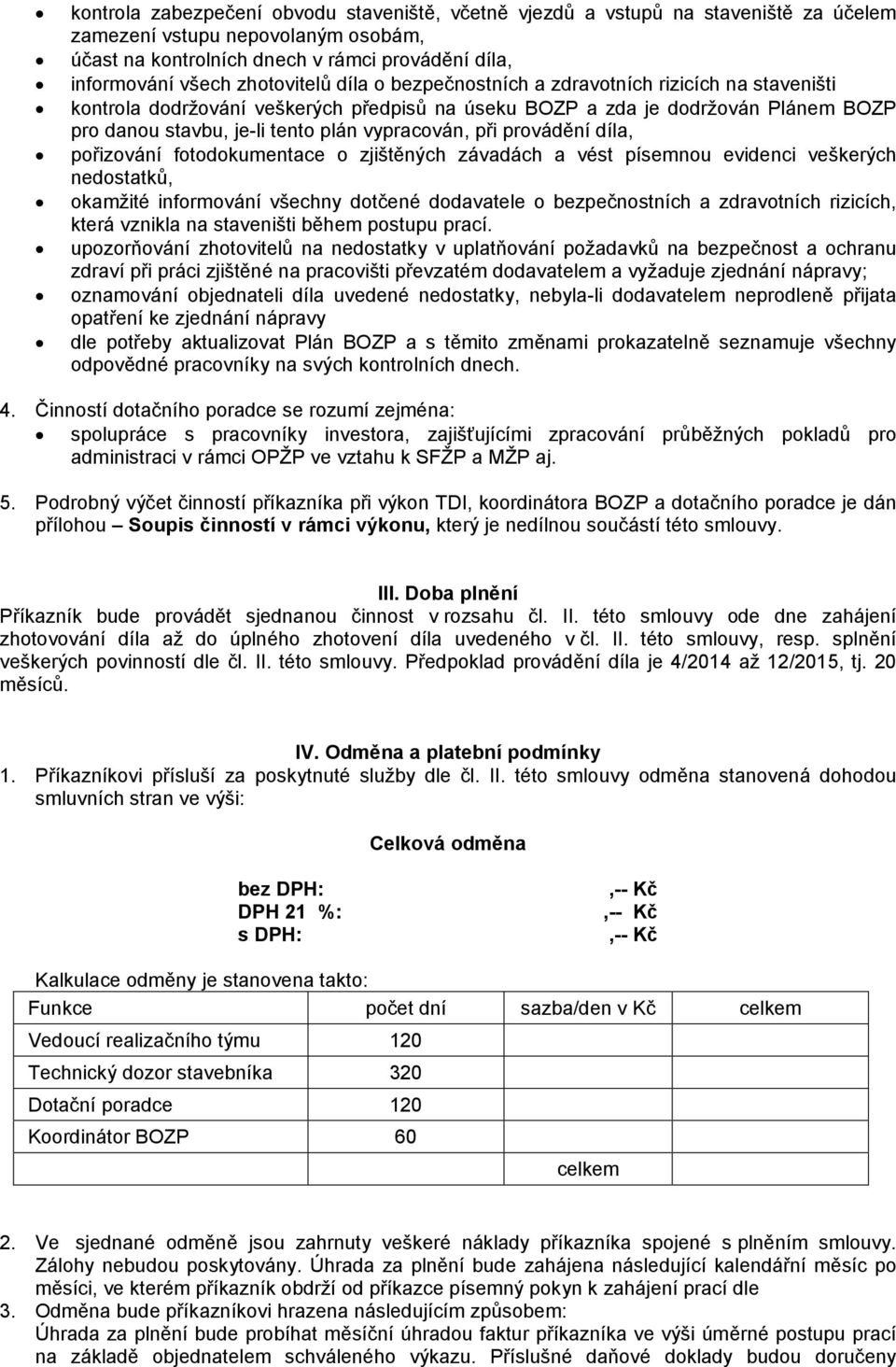 vypracován, při provádění díla, pořizování fotodokumentace o zjištěných závadách a vést písemnou evidenci veškerých nedostatků, okamžité informování všechny dotčené dodavatele o bezpečnostních a