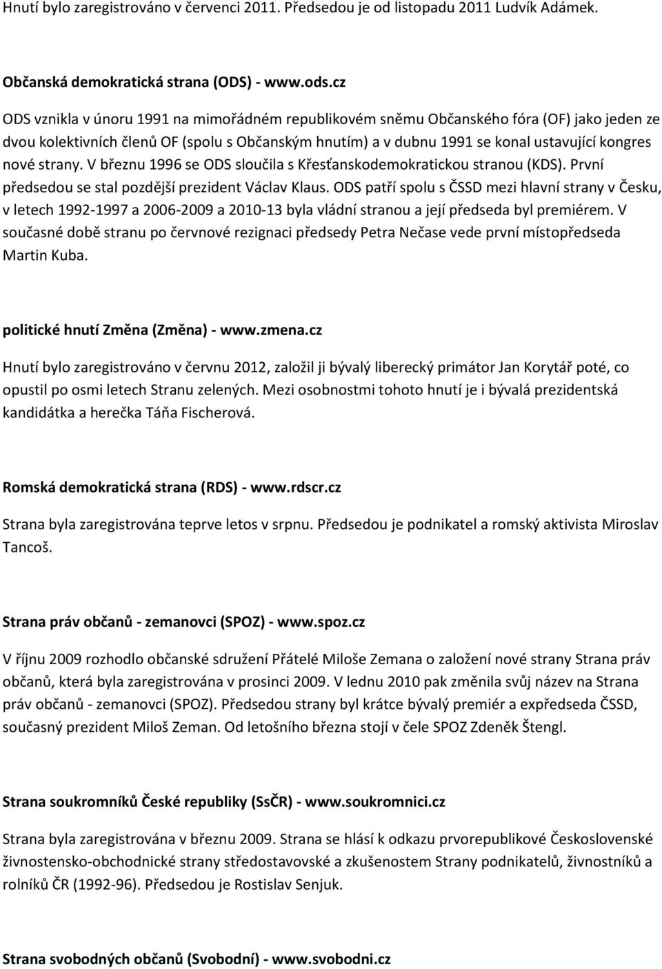 strany. V březnu 1996 se ODS sloučila s Křesťanskodemokratickou stranou (KDS). První předsedou se stal pozdější prezident Václav Klaus.