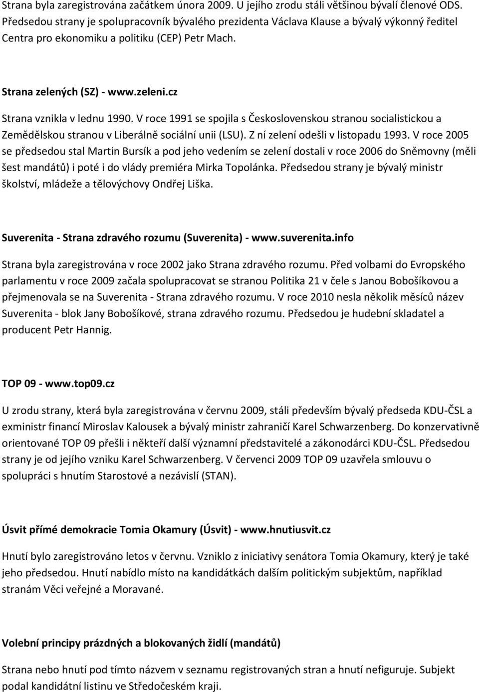 cz Strana vznikla v lednu 1990. V roce 1991 se spojila s Československou stranou socialistickou a Zemědělskou stranou v Liberálně sociální unii (LSU). Z ní zelení odešli v listopadu 1993.