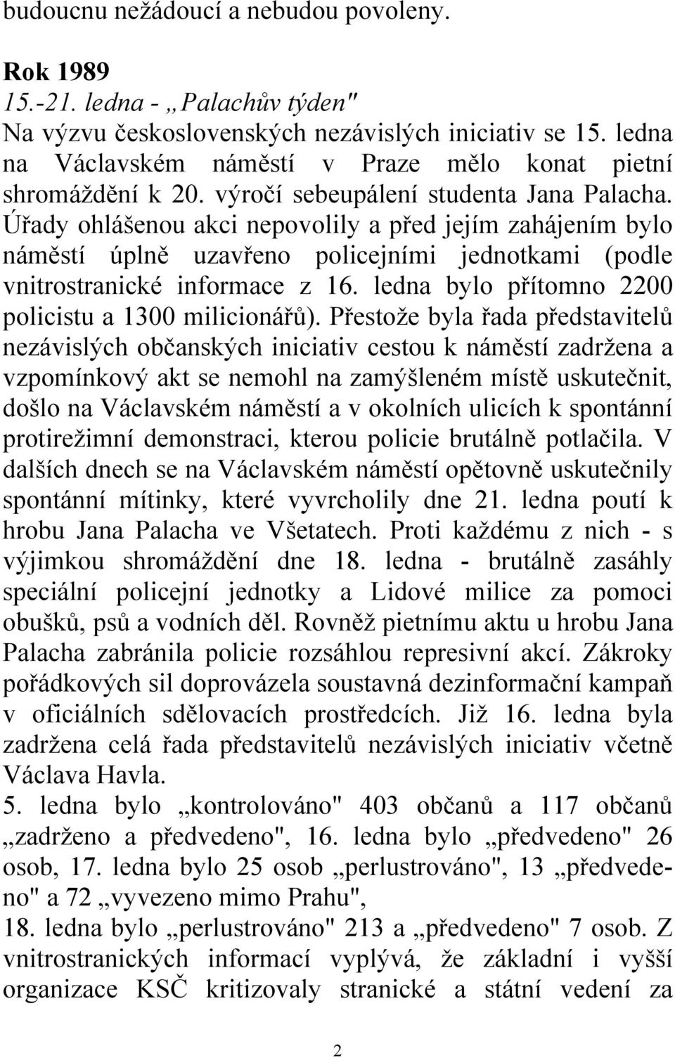 Úřady ohlášenou akci nepovolily a před jejím zahájením bylo náměstí úplně uzavřeno policejními jednotkami (podle vnitrostranické informace z 16. ledna bylo přítomno 2200 policistu a 1300 milicionářů).