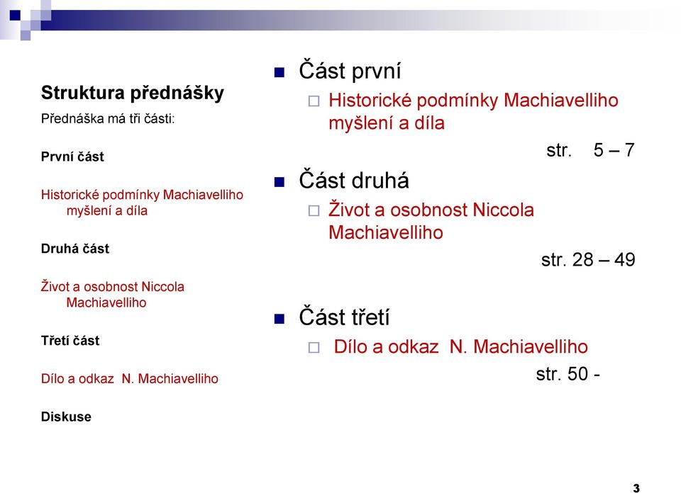 Machiavelliho Část první Historické podmínky Machiavelliho myšlení a díla Část druhá Život a