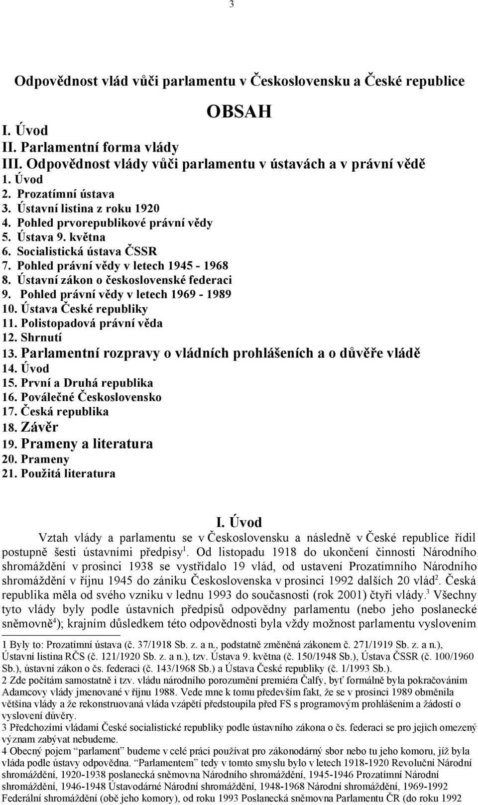 Ústavní zákon o československé federaci 9. Pohled právní vědy v letech 1969-1989 10. Ústava České republiky 11. Polistopadová právní věda 12. Shrnutí 13.