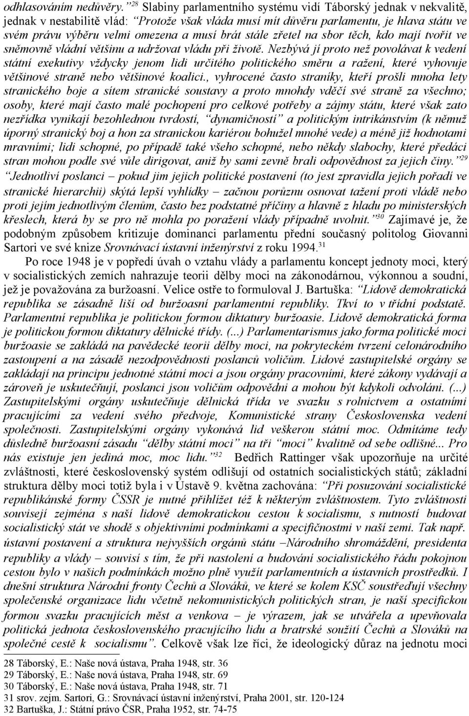 brát stále zřetel na sbor těch, kdo mají tvořit ve sněmovně vládní většinu a udržovat vládu při životě.