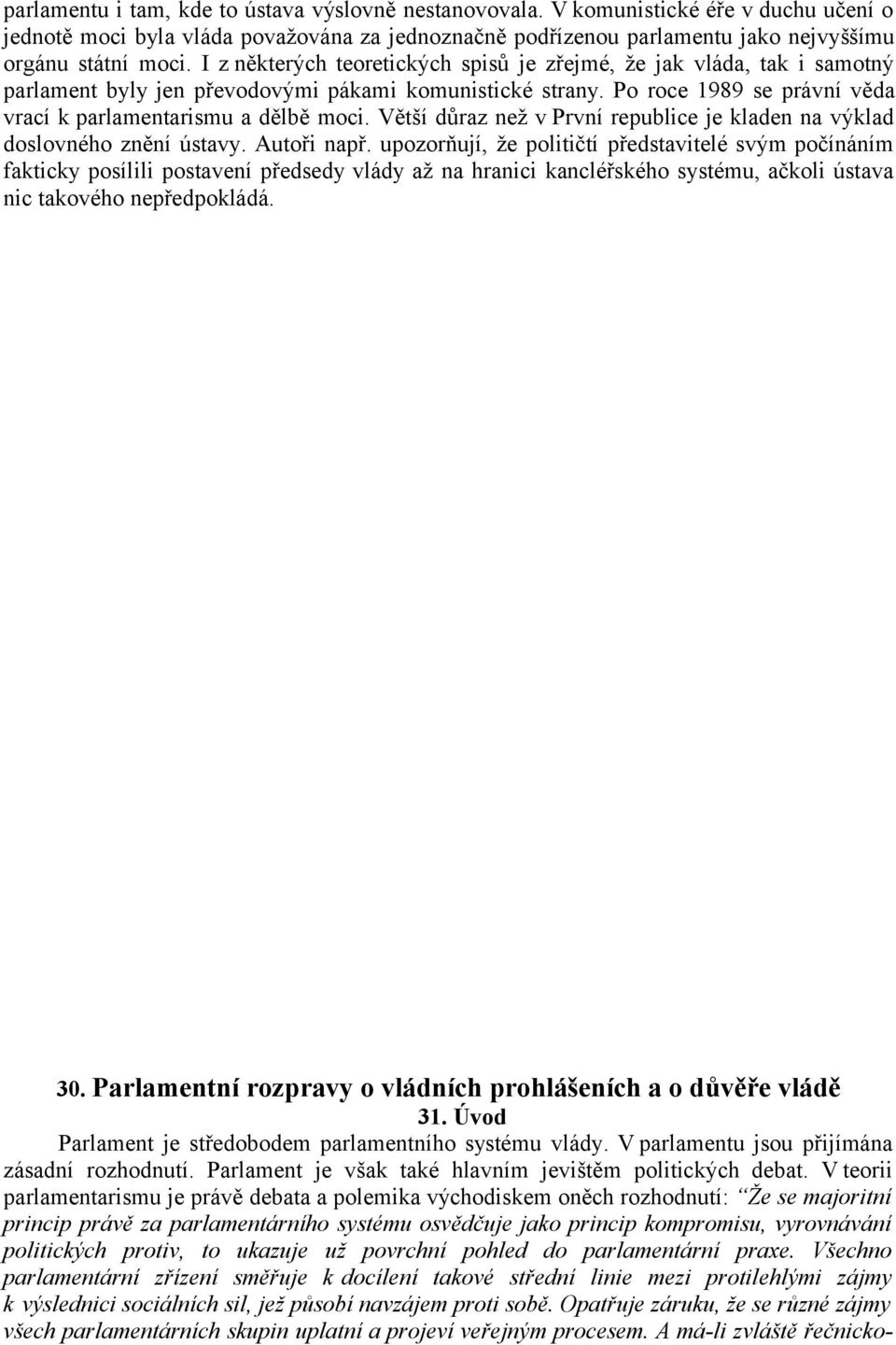 Větší důraz než v První republice je kladen na výklad doslovného znění ústavy. Autoři např.