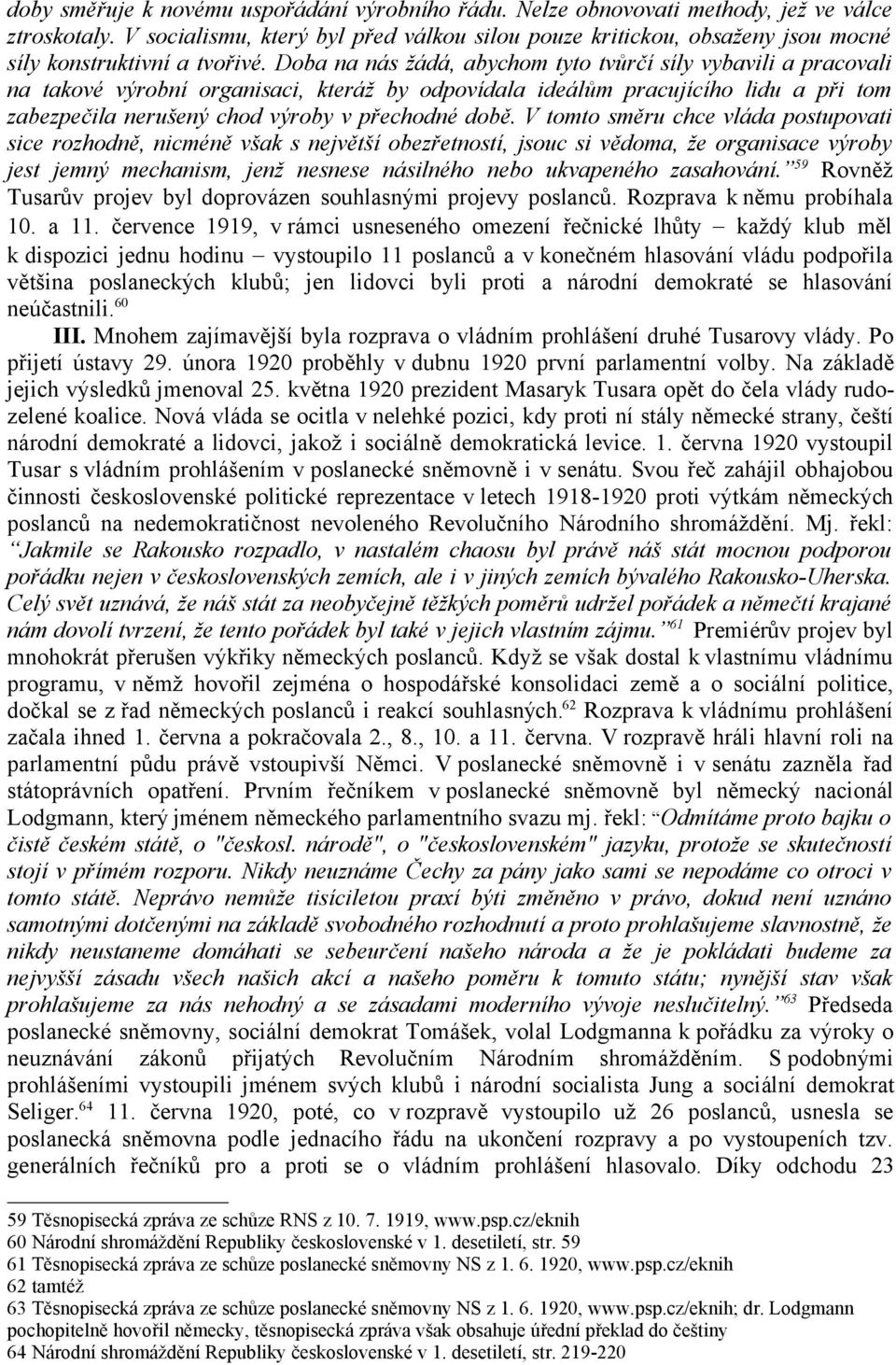 Doba na nás žádá, abychom tyto tvůrčí síly vybavili a pracovali na takové výrobní organisaci, kteráž by odpovídala ideálům pracujícího lidu a při tom zabezpečila nerušený chod výroby v přechodné době.