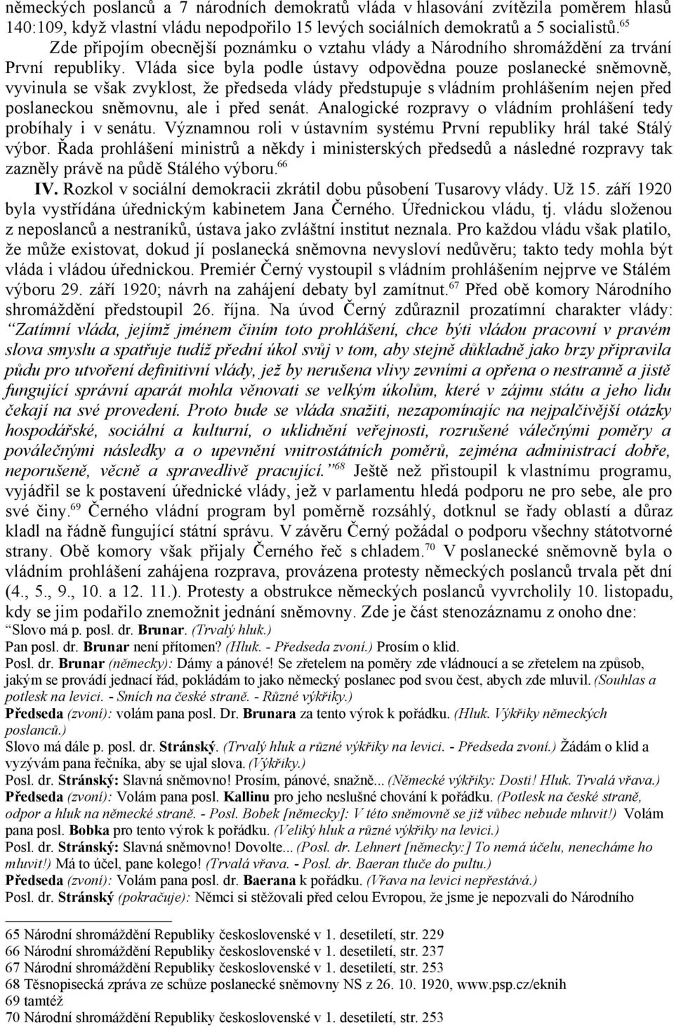 Vláda sice byla podle ústavy odpovědna pouze poslanecké sněmovně, vyvinula se však zvyklost, že předseda vlády předstupuje s vládním prohlášením nejen před poslaneckou sněmovnu, ale i před senát.