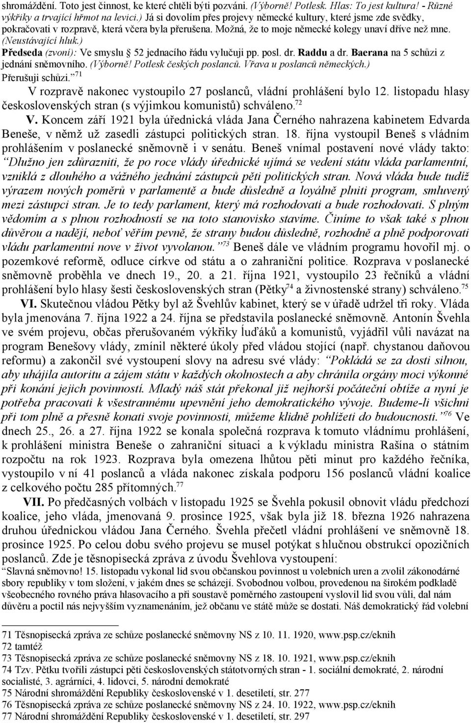 ) Předseda (zvoní): Ve smyslu 52 jednacího řádu vylučuji pp. posl. dr. Raddu a dr. Baerana na 5 schůzi z jednání sněmovního. (Výborně! Potlesk českých poslanců. Vřava u poslanců německých.