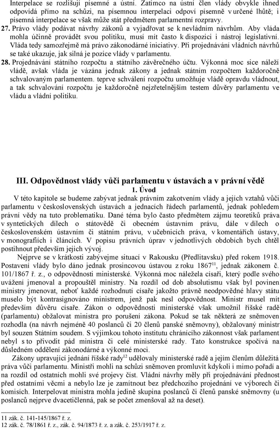 Právo vlády podávat návrhy zákonů a vyjadřovat se k nevládním návrhům. Aby vláda mohla účinně provádět svou politiku, musí mít často k dispozici i nástroj legislativní.