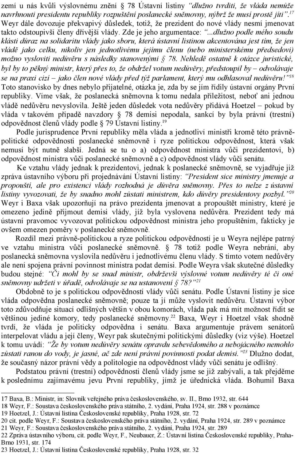 ..dlužno podle mého soudu klásti důraz na solidaritu vlády jako sboru, která ústavní listinou akcentována jest tím, že jen vládě jako celku, nikoliv jen jednotlivému jejímu členu (nebo ministerskému