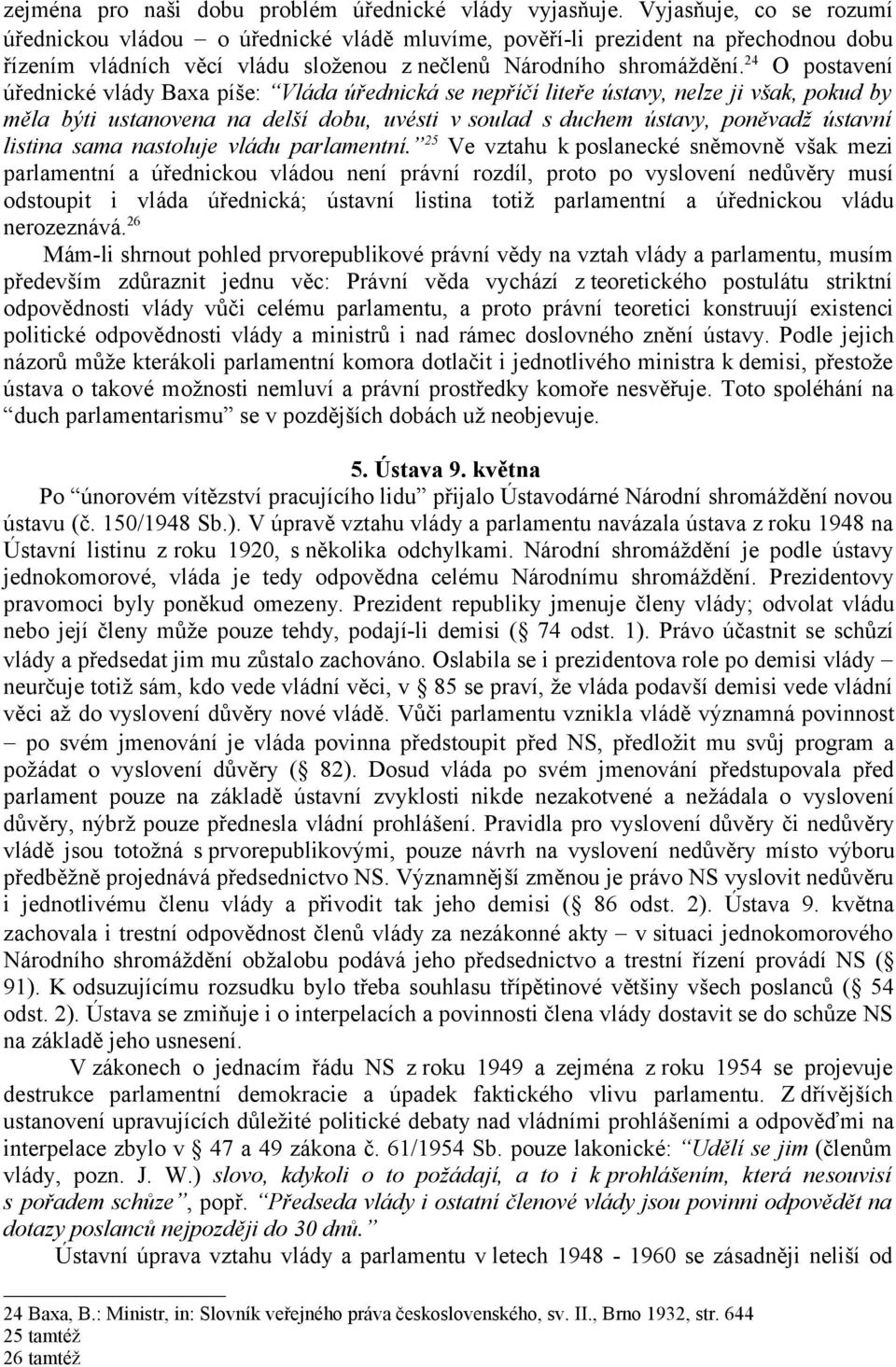 24 O postavení úřednické vlády Baxa píše: Vláda úřednická se nepříčí liteře ústavy, nelze ji však, pokud by měla býti ustanovena na delší dobu, uvésti v soulad s duchem ústavy, poněvadž ústavní