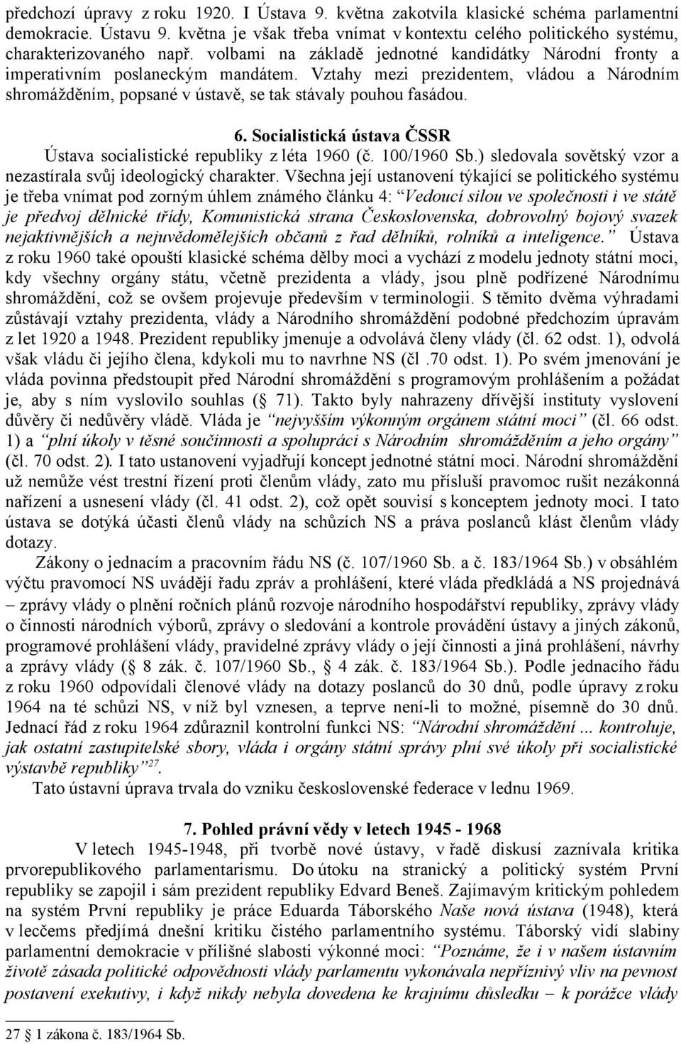 Socialistická ústava ČSSR Ústava socialistické republiky z léta 1960 (č. 100/1960 Sb.) sledovala sovětský vzor a nezastírala svůj ideologický charakter.