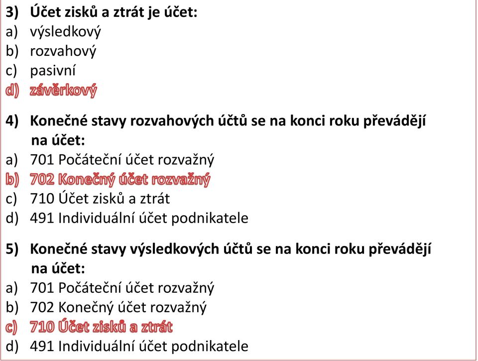 d) 491 Individuální účet podnikatele 5) Konečné stavy výsledkových účtů se na konci roku převádějí