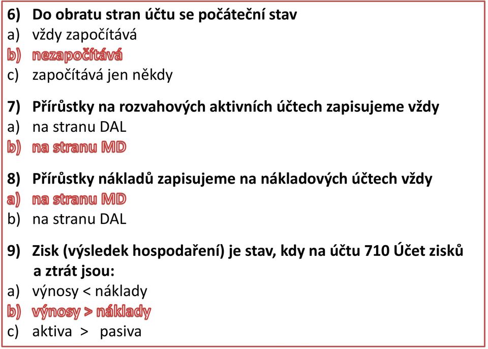 nákladů zapisujeme na nákladových účtech vždy b) na stranu DAL 9) Zisk (výsledek