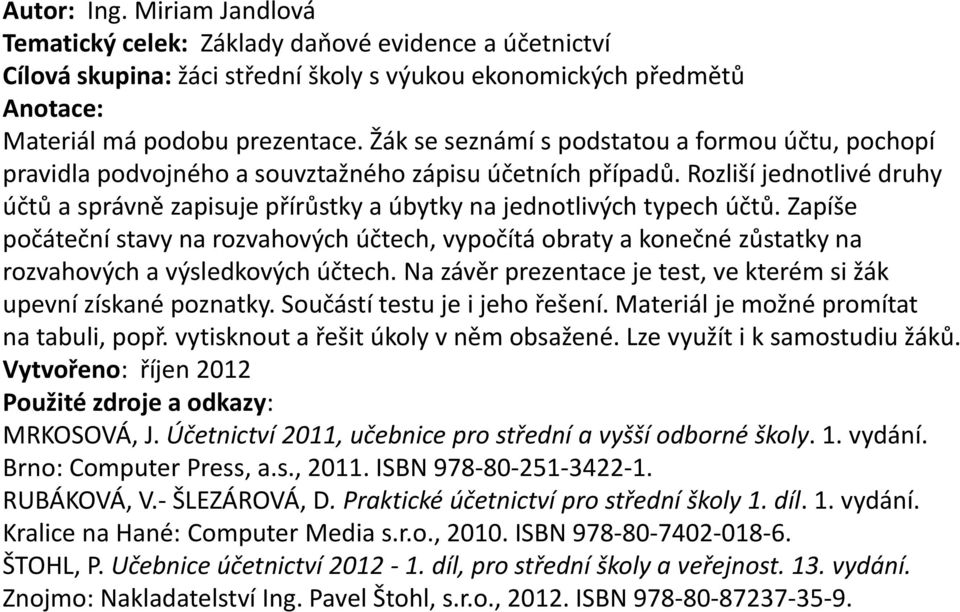 Rozliší jednotlivé druhy účtů a správně zapisuje přírůstky a úbytky na jednotlivých typech účtů.