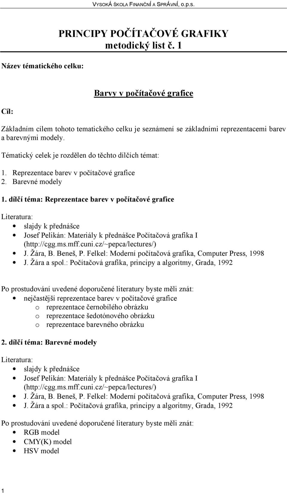 barevnými modely. 1. Reprezentace barev v počítačové grafice 2. Barevné modely 1.