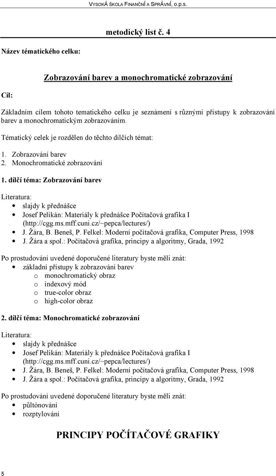 přístupy k zobrazování barev a monochromatickým zobrazováním. 1. Zobrazování barev 2. Monochromatické zobrazování 1.