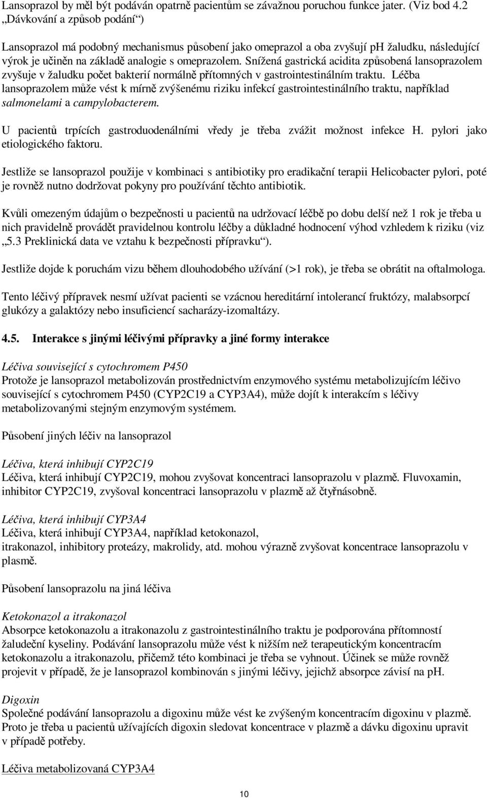 Snížená gastrická acidita způsobená lansoprazolem zvyšuje v žaludku počet bakterií normálně přítomných v gastrointestinálním traktu.