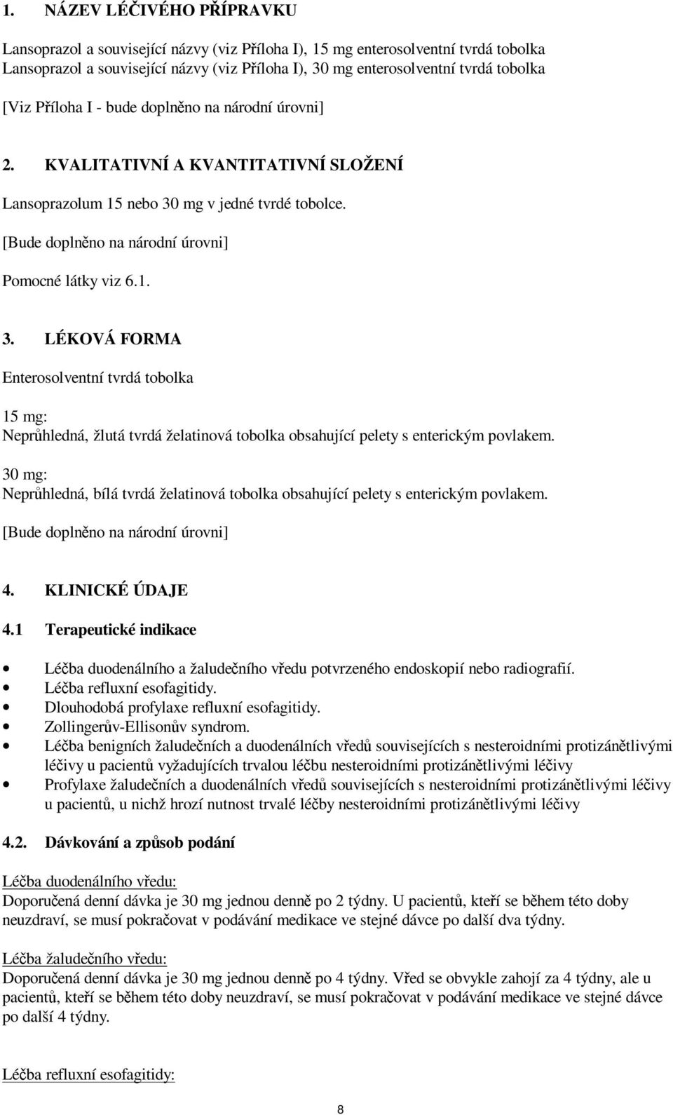 mg v jedné tvrdé tobolce. [Bude doplněno na národní úrovni] Pomocné látky viz 6.1. 3.