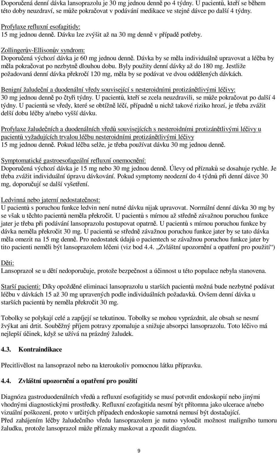 Dávka by se měla individuálně upravovat a léčba by měla pokračovat po nezbytně dlouhou dobu. Byly použity denní dávky až do 180 mg.