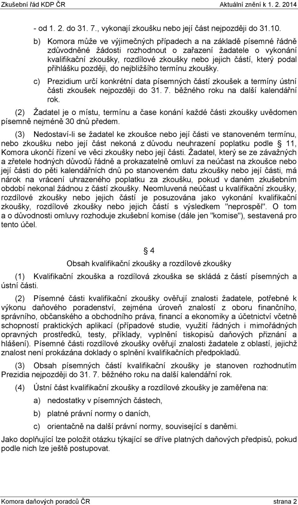 přihlášku později, do nejbližšího termínu zkoušky. c) Prezidium určí konkrétní data písemných částí zkoušek a termíny ústní části zkoušek nejpozději do 31. 7. běžného roku na další kalendářní rok.