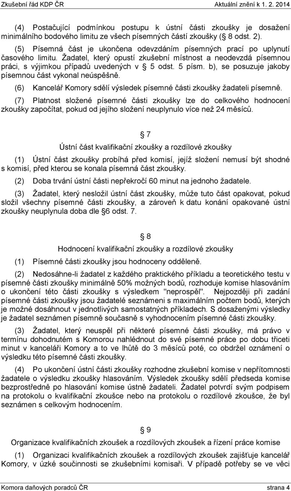 b), se posuzuje jakoby písemnou část vykonal neúspěšně. (6) Kancelář Komory sdělí výsledek písemné části zkoušky žadateli písemně.