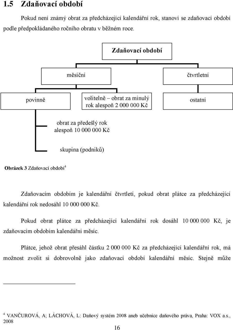 Zdaňovacím obdobím je kalendářní čtvrtletí, pokud obrat plátce za předcházející kalendářní rok nedosáhl 10 000 000 Kč.