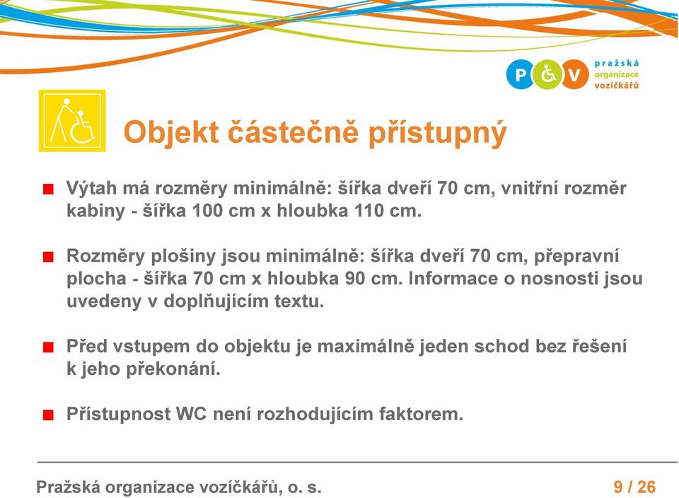 Rozměry plošiny jsou minimálně: šířka dveří 70 cm, přepravní plocha - šířka 70 cm x hloubka 90 cm.