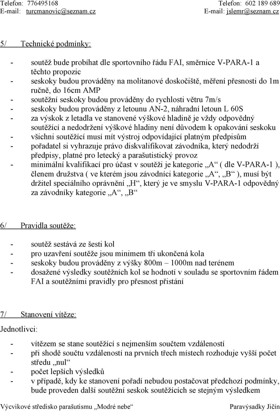 výškové hladině je vždy odpovědný soutěžící a nedodržení výškové hladiny není důvodem k opakování seskoku - všichni soutěžící musí mít výstroj odpovídající platným předpisům - pořadatel si vyhrazuje