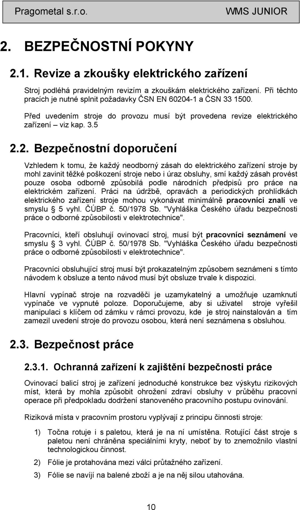 4-1 a ČSN 33 1500. Před uvedením stroje do provozu musí být provedena revize elektrického zařízení viz kap. 3.5 2.