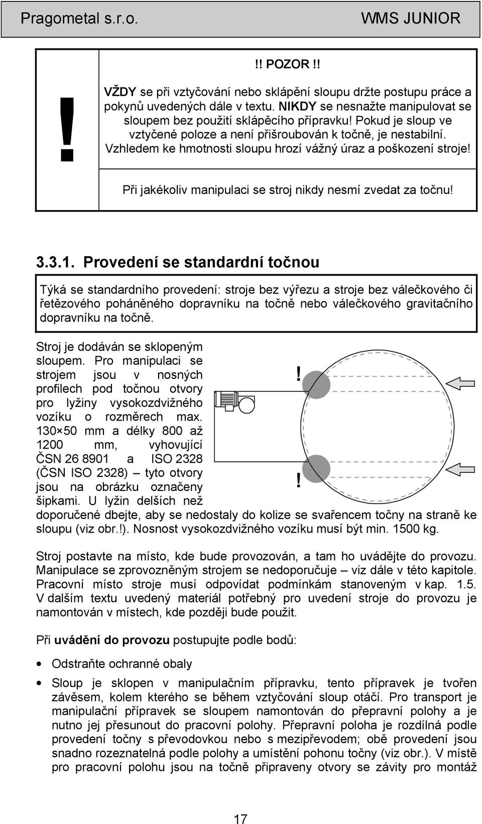 jakékoliv manipulaci se stroj nikdy nesmí zvedat za točnu! 3.3.1.