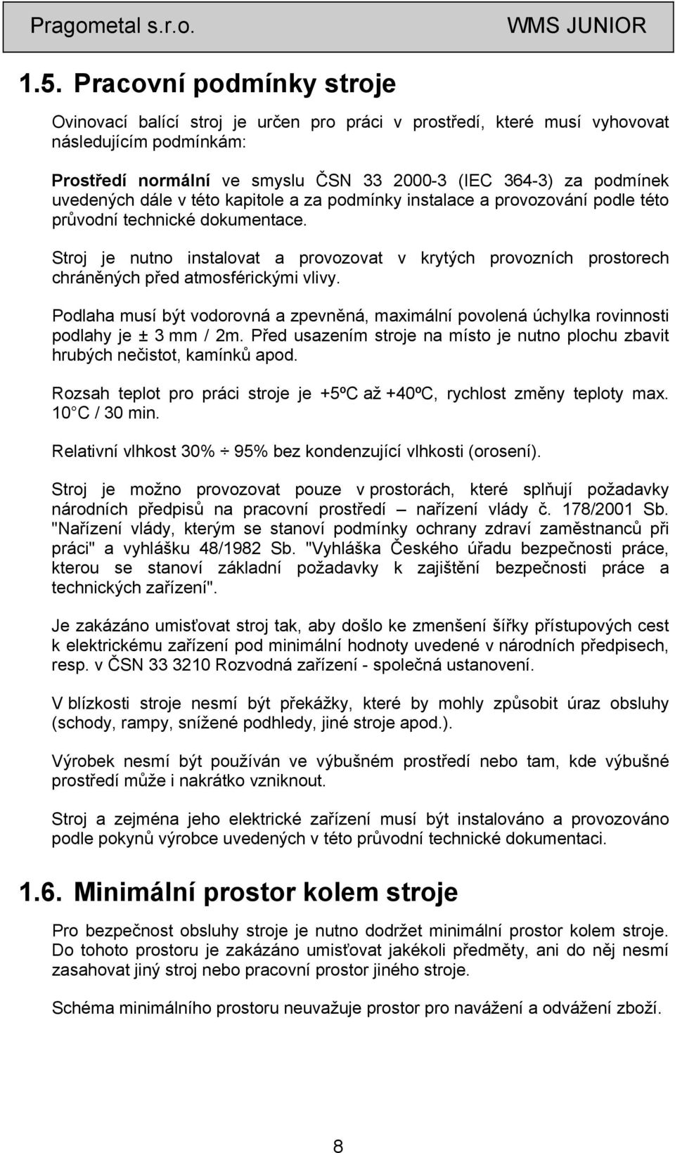 Stroj je nutno instalovat a provozovat v krytých provozních prostorech chráněných před atmosférickými vlivy.