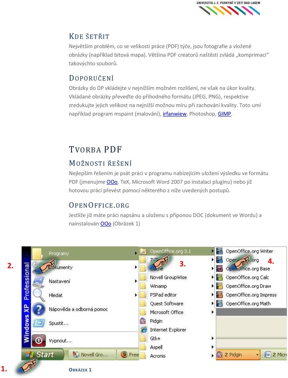 míru při zachování kvality Toto umí například program mspaint (malování), irfanwiew, Photoshop, GIMP TVORBA PDF MOŽNOSTI ŘEŠENÍ Nejlepším řešením je psát práci v programu nabízejícím uložení výsledku