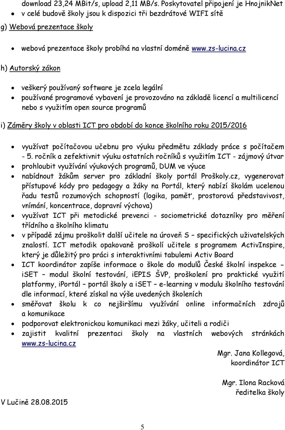 cz h) Autorský zákon veškerý používaný software je zcela legální používané programové vybavení je provozováno na základě licencí a multilicencí nebo s využitím open source programů i) Záměry školy v