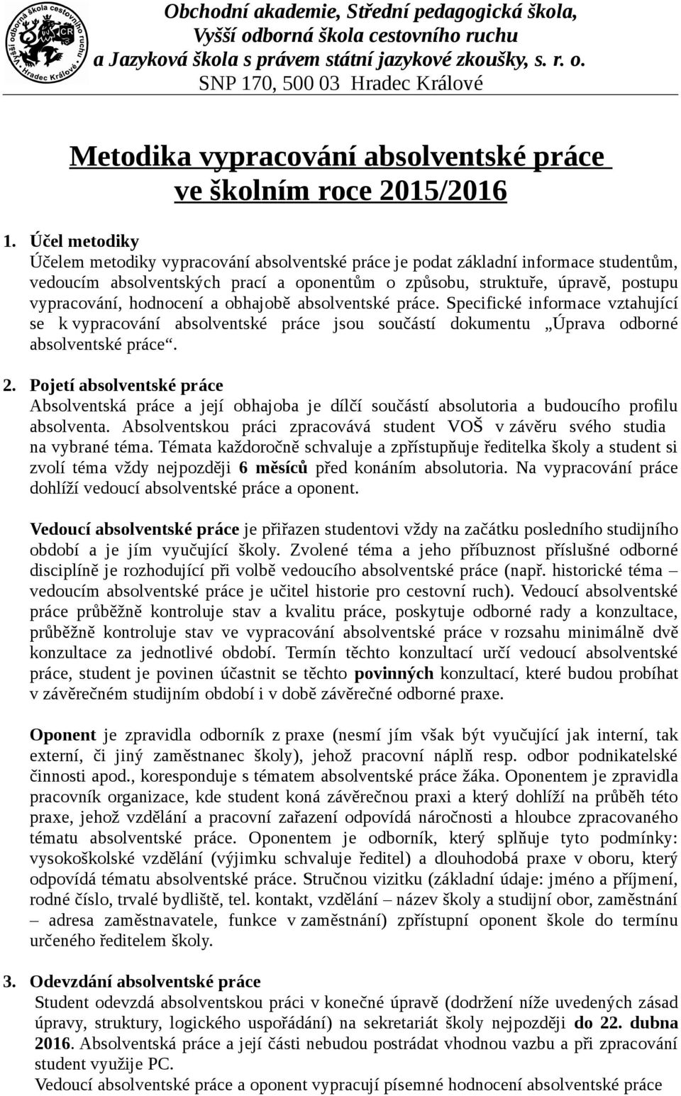 hodnocení a obhajobě absolventské práce. Specifické informace vztahující se k vypracování absolventské práce jsou součástí dokumentu Úprava odborné absolventské práce. 2.