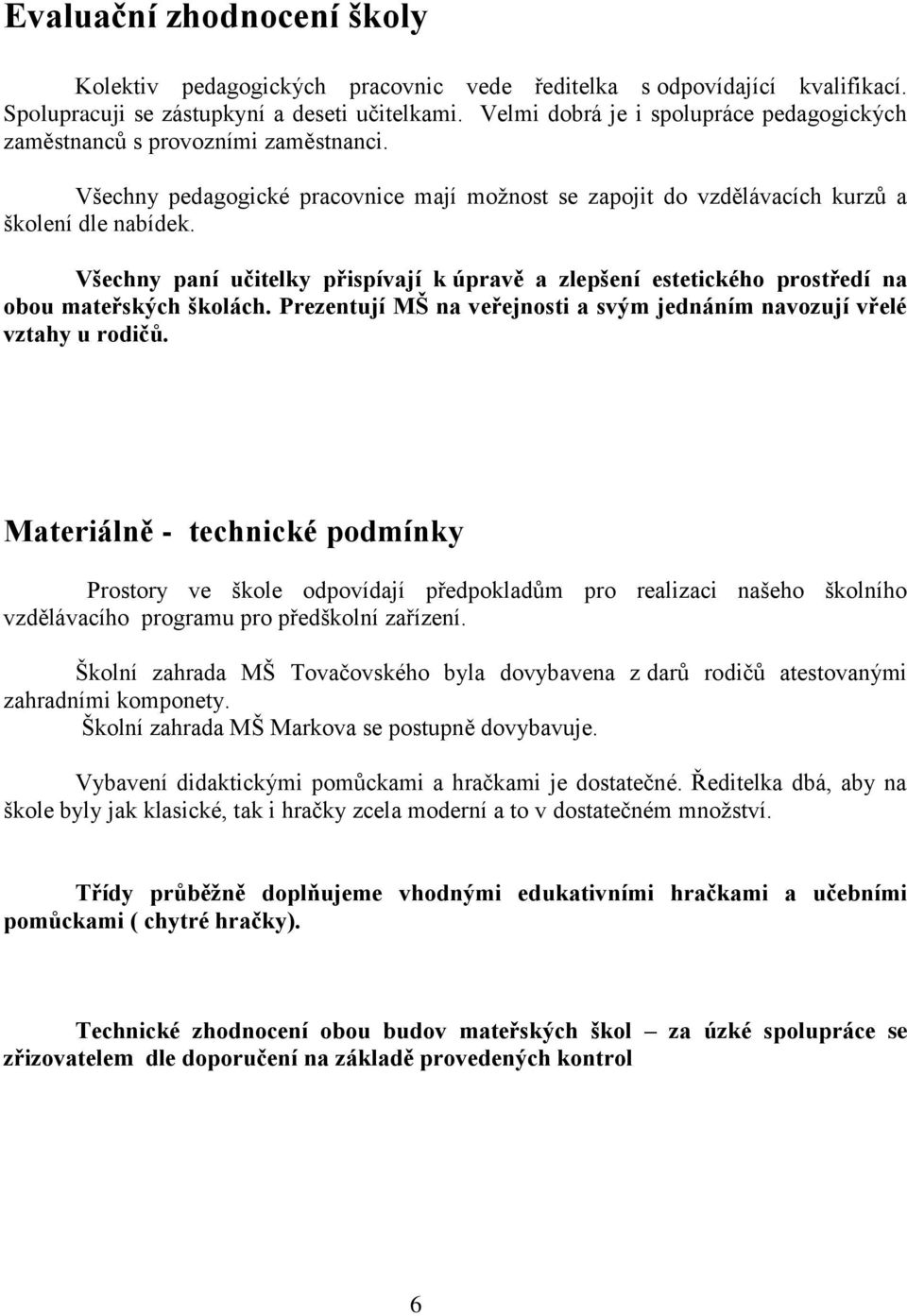 Všechny paní učitelky přispívají k úpravě a zlepšení estetického prostředí na obou mateřských školách. Prezentují MŠ na veřejnosti a svým jednáním navozují vřelé vztahy u rodičů.